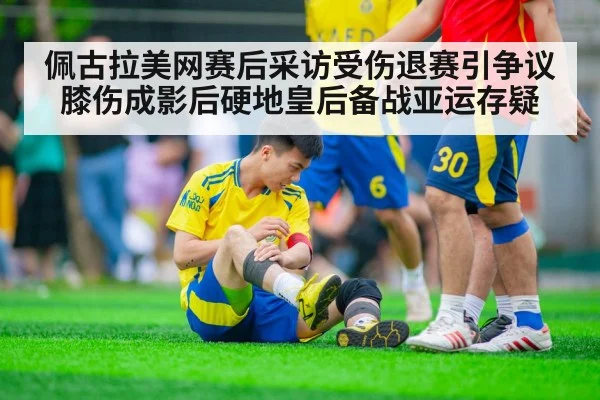 佩古拉美网赛后采访受伤退赛引争议 膝伤成影后硬地皇后备战亚运存疑